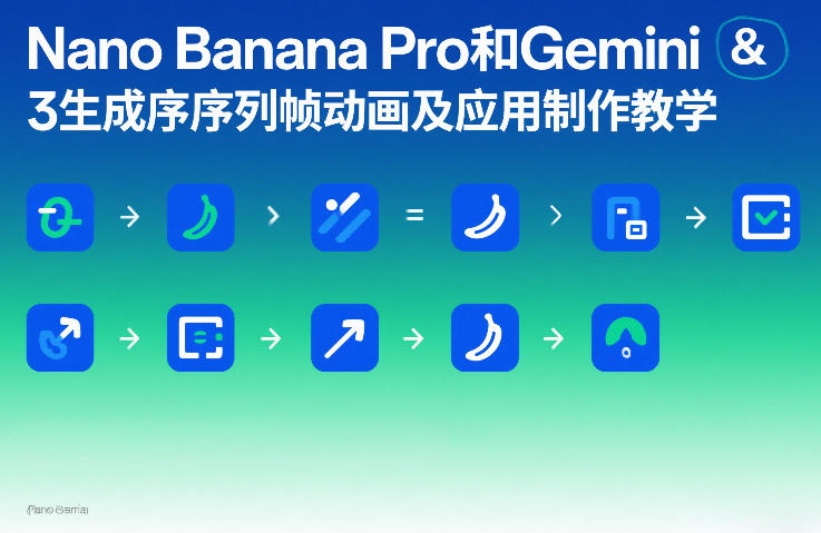 Nano Banana Pro和Gemini 3生成序列帧动画及应用制作教学-小创项目网