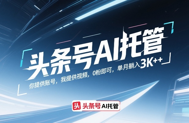 头条号AI托管，你提供账号，我提供视频，0粉即可，单月躺入3k+【揭秘】-小创项目网